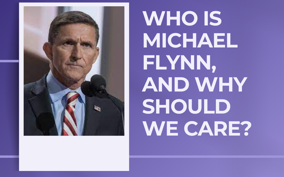 Who is Michael Flynn? And why should we care?